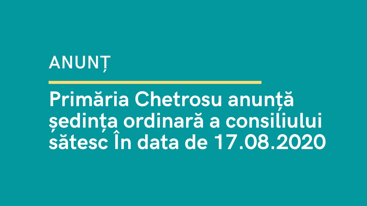 Sedinta consiliului satesc Chetrosu din 17 august 2020